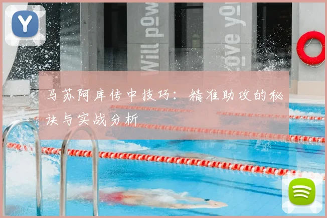 马苏阿库传中技巧:精准助攻的秘诀与实战分析